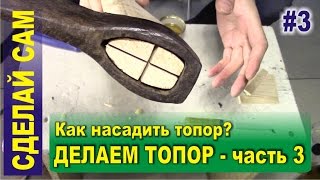 Как сделать топор (часть 3) - Как насадить топор на топорище? Расклинить топор на крест.
